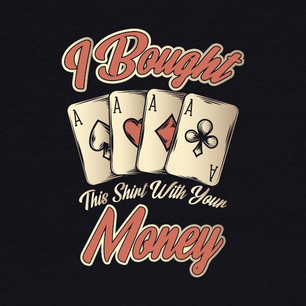 Funny I Bought This Shirt With Your Money Gambling by theperfectpresents